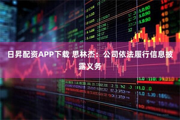 日昇配资APP下载 思林杰：公司依法履行信息披露义务