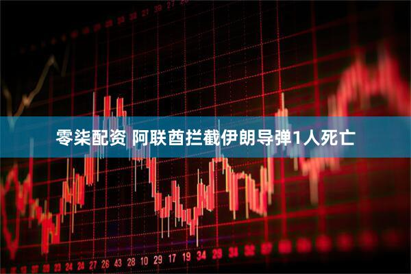 零柒配资 阿联酋拦截伊朗导弹1人死亡